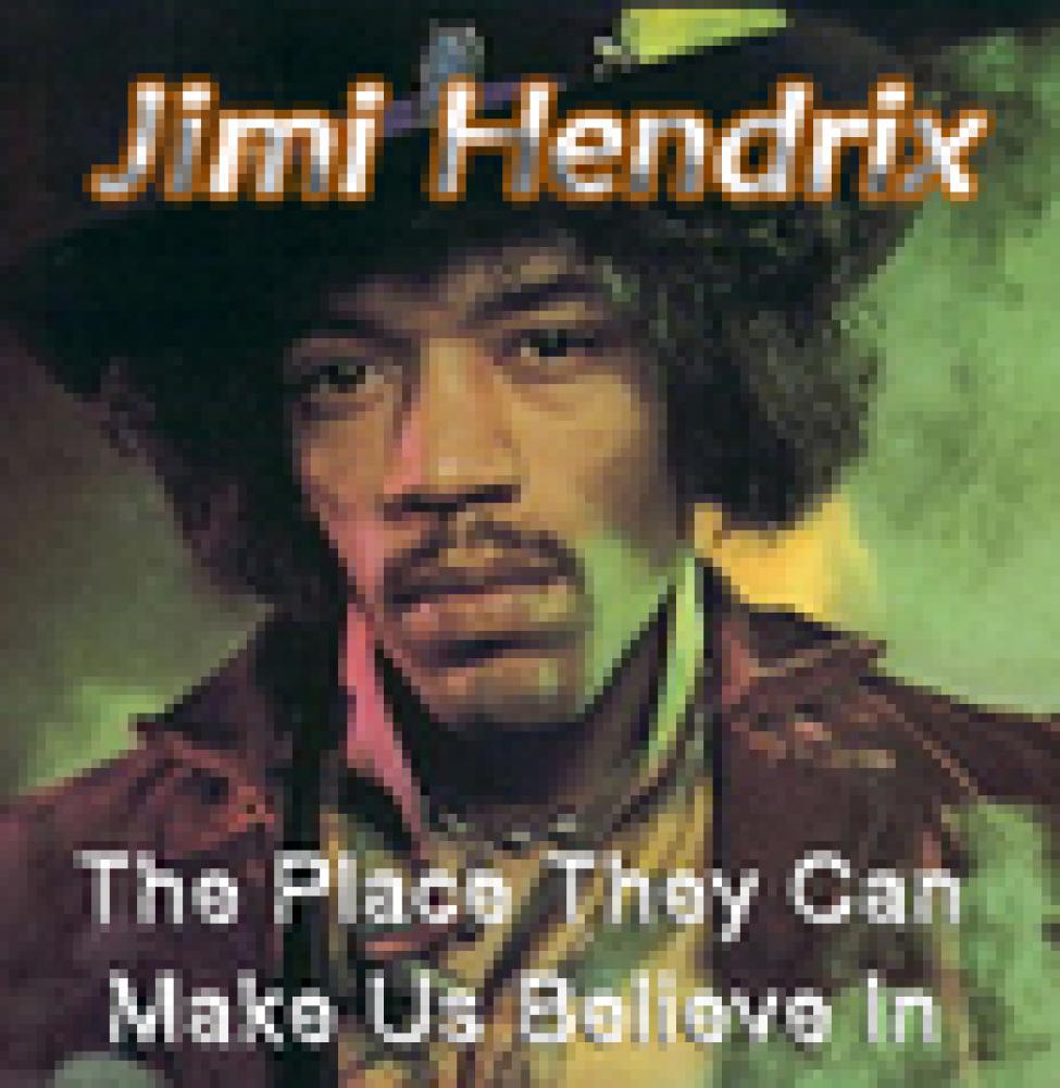 Jimi Hendrix.  The Place They Can Make Us Believe In